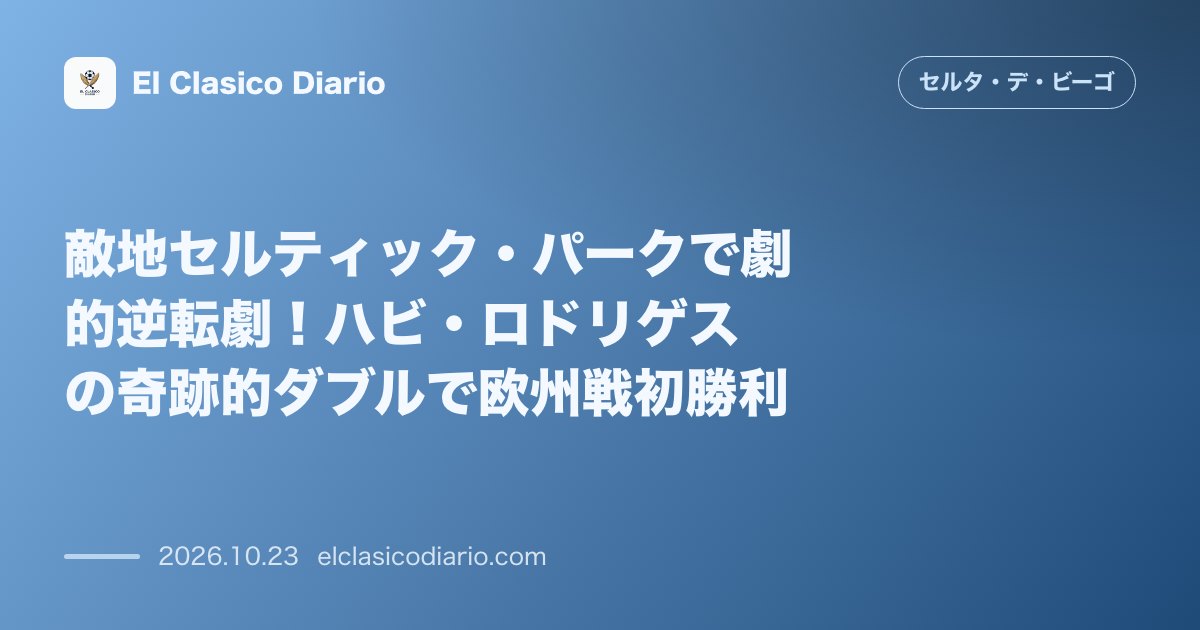 セルタのニュース「敵地セルティック・パークで劇的逆転劇!ハビ・ロドリゲスの奇跡的ダブルで欧州戦初勝利」のアイキャッチ画像