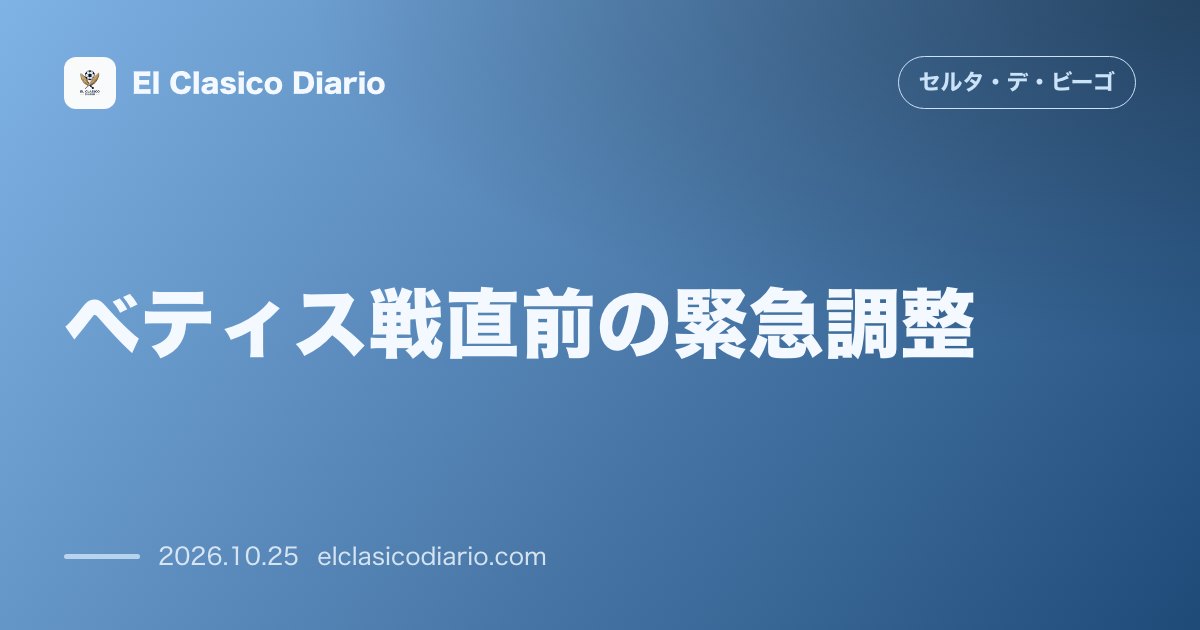 セルタのニュース「[ベティス戦直前の緊急調整] セルティック・グラスゴーでの延着劇を乗り越え回復優先の座学で挑む決戦準備」のアイキャッチ画像