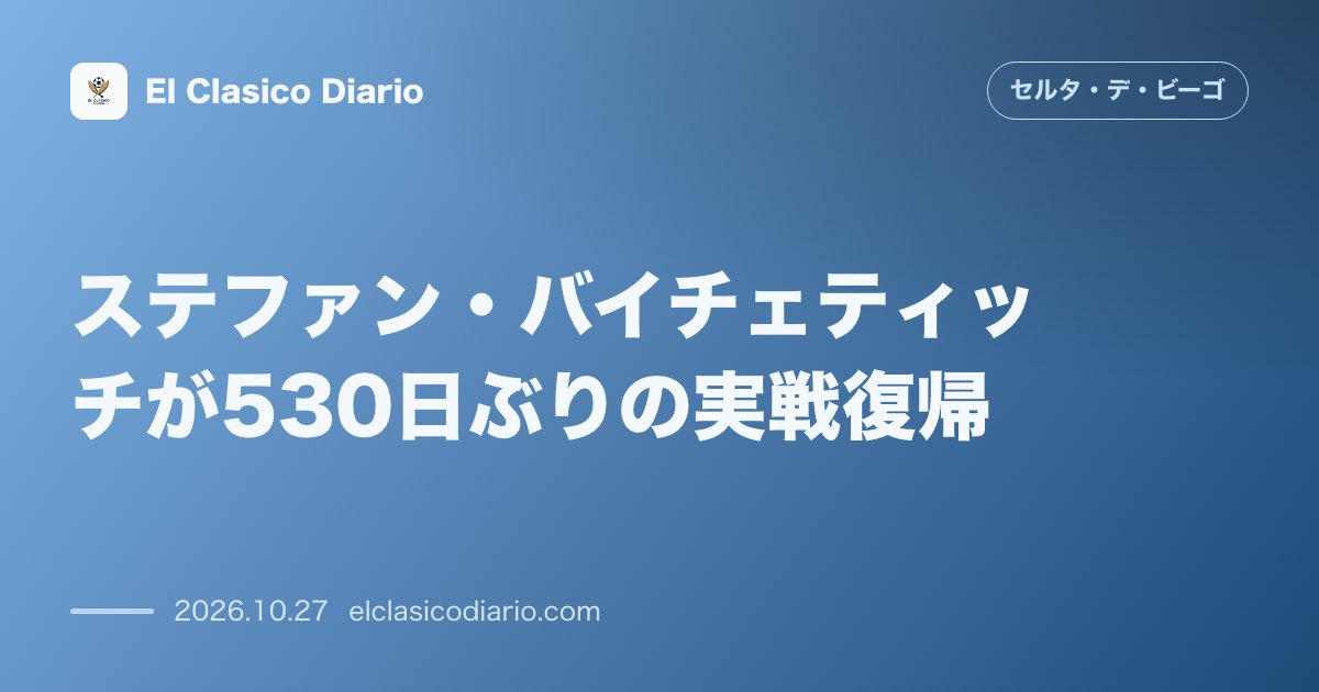 セルタのニュース「ステファン・バイチェティッチが530日ぶりの実戦復帰 苦難の怪我を乗り越えセルタ・フォルトゥナで実戦復帰を果たした22歳MFの苦悩と決意」のアイキャッチ画像