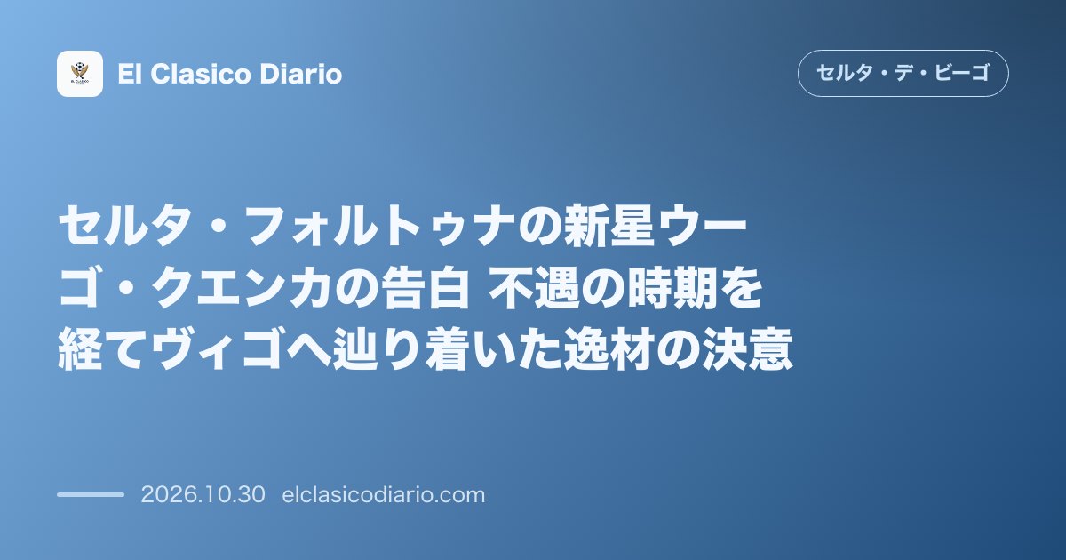 セルタのニュース「セルタ・フォルトゥナの新星ウーゴ・クエンカの告白 不遇の時期を経てヴィゴへ辿り着いた逸材の決意」のアイキャッチ画像