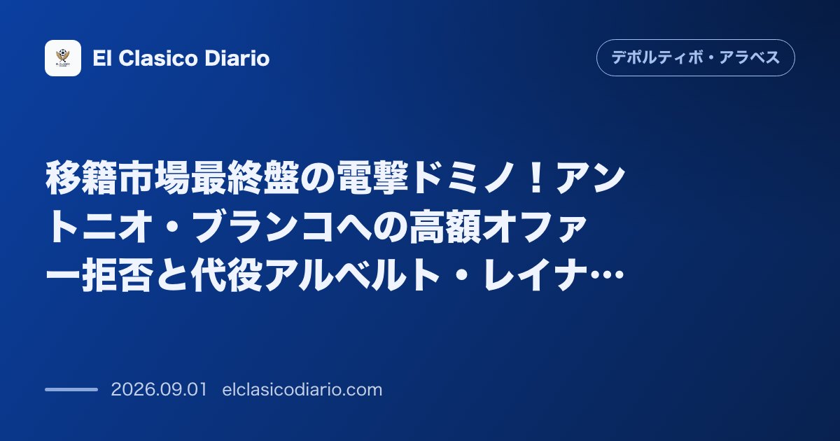 移籍市場最終盤の電撃ドミノ!アントニオ・ブランコへの高額オファー拒否と代役アルベルト・レイナ獲得の可能性 のサムネイル画像