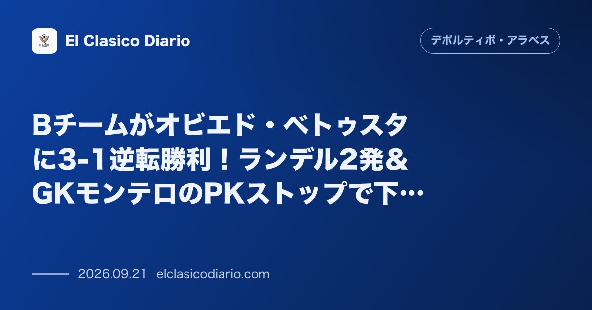 [Bチームがオビエド・ベトゥスタに3-1逆転勝利！ランデル2発＆GKモンテロのPKストップで下部組織が魅せる] ランデルの2ゴールとGKモンテロ… のサムネイル画像