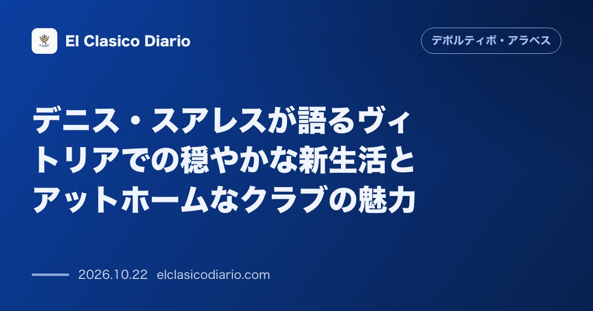 デポルティーボ・アラベスのニュース「デニス・スアレスが語るヴィトリアでの穏やかな新生活とアットホームなクラブの魅力 アラベスMFデニス・スアレスがヴィトリアでの家族との落ち着いた暮…」のアイキャッチ画像