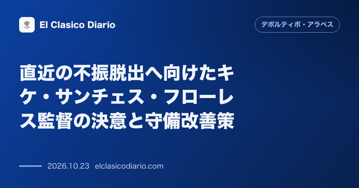 デポルティーボ・アラベスのニュース「直近の不振脱出へ向けたキケ・サンチェス・フローレス監督の決意と守備改善策 直近5試合で勝ち点1と苦しむ中、指揮官が守備の修正とプロセスへの信頼を…」のアイキャッチ画像