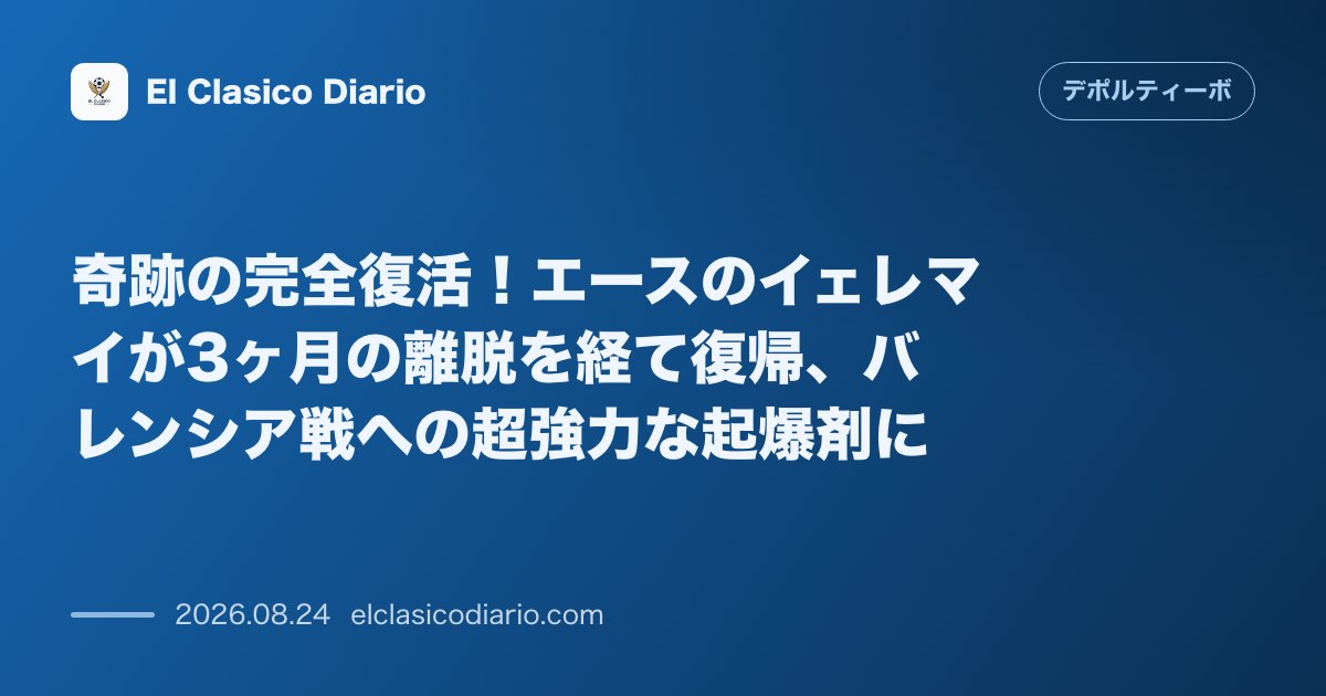 奇跡の完全復活!エースのイェレマイが3ヶ月の離脱を経て復帰、バレンシア戦への超強力な起爆剤に のサムネイル画像