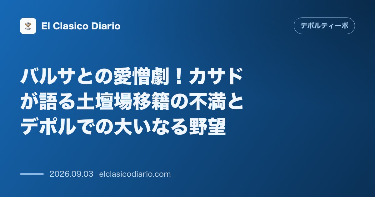 バルサとの愛憎劇!カサドが語る土壇場移籍の不満とデポルでの大いなる野望 のサムネイル画像