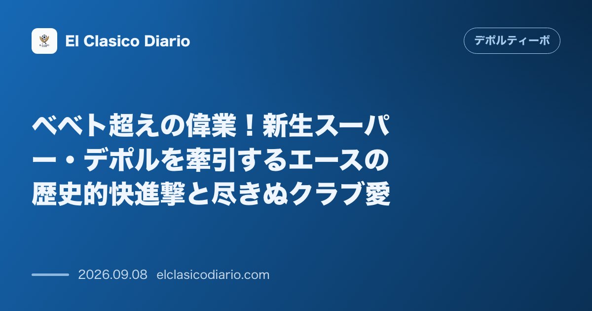 ベベト超えの偉業!新生スーパー・デポルを牽引するエースの歴史的快進撃と尽きぬクラブ愛 のサムネイル画像