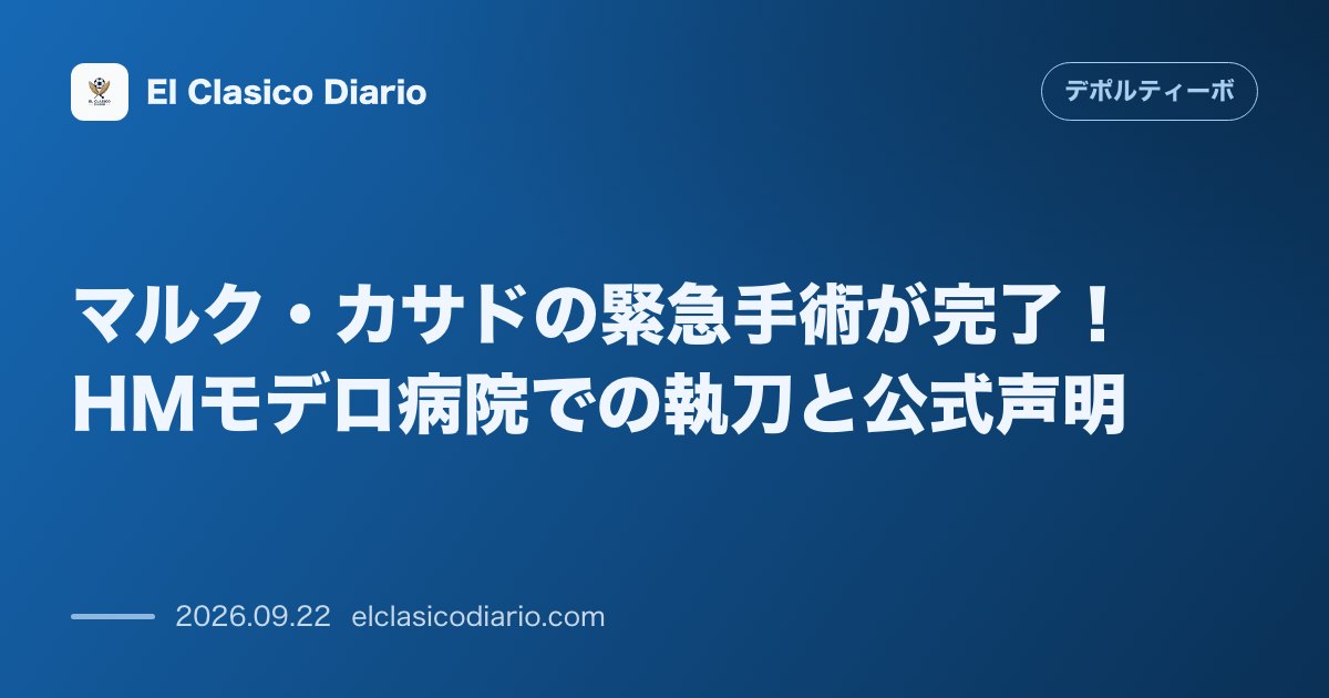 マルク・カサドの緊急手術が完了!HMモデロ病院での執刀と公式声明 右鎖骨骨折を負ったマルク・カサドの緊急手術が無事に完了し、ア・コルーニャの病院… のサムネイル画像