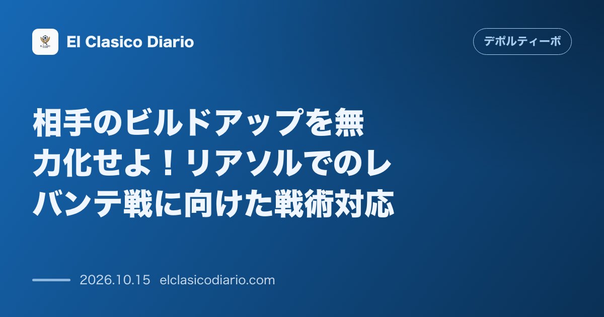 デポルティーボ・ラ・コルーニャのニュース「相手のビルドアップを無力化せよ！リアソルでのレバンテ戦に向けた戦術対応 レバンテの攻撃スタイルを警戒し組織的な守備を徹底指示」のアイキャッチ画像