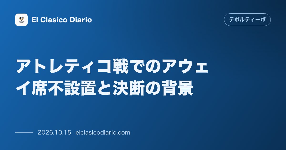 デポルティーボ・ラ・コルーニャのニュース「アトレティコ戦でのアウェイ席不設置と決断の背景 第10節アトレティコ戦でビジター席が設置されず相手側の「ファンクラブの日」行事が影響」のアイキャッチ画像