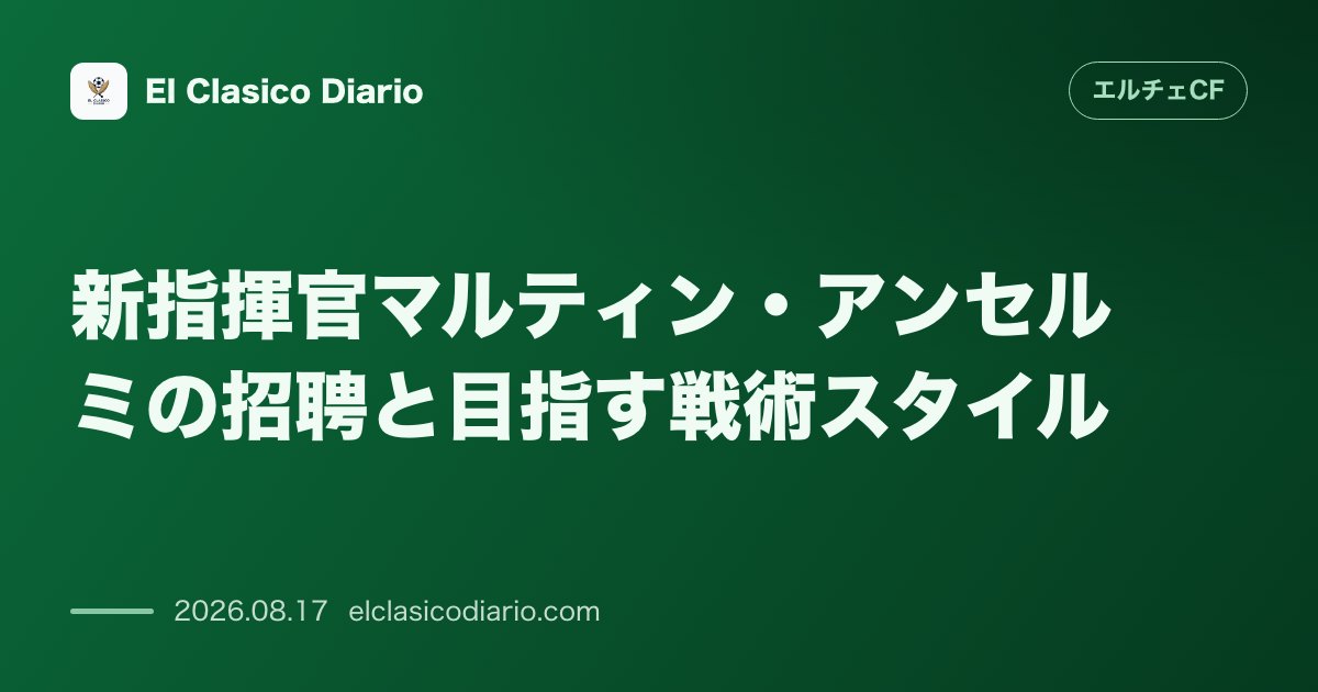 新指揮官マルティン・アンセルミの招聘と目指す戦術スタイル | エルチェCF のサムネイル画像