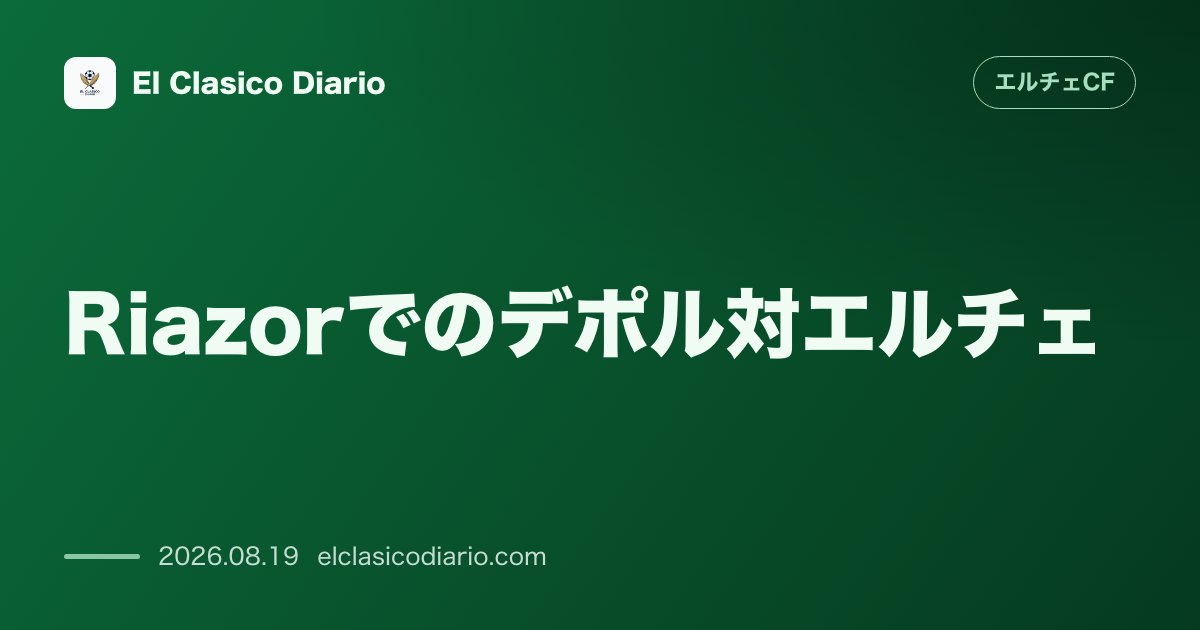 Riazorでのデポル対エルチェ：1-1のドローで勝ち点1を獲得、新監督の1部デビュー戦先発布陣 のサムネイル画像