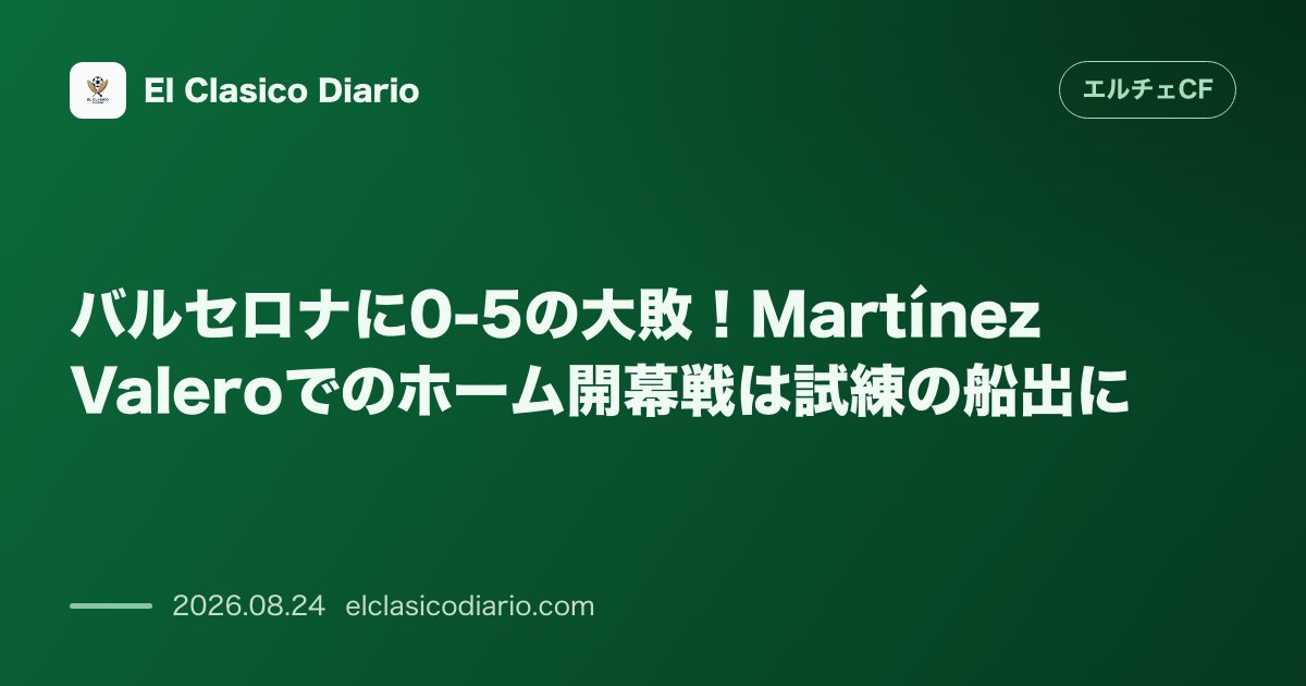バルセロナに0-5の大敗!Martínez Valeroでのホーム開幕戦は試練の船出に のサムネイル画像