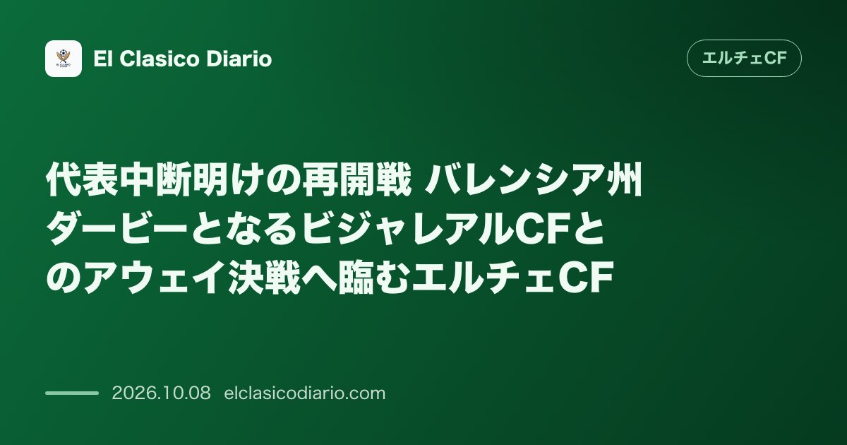 エルチェCFのニュース「代表中断明けの再開戦 バレンシア州ダービーとなるビジャレアルCFとのアウェイ決戦へ臨むエルチェCF」のアイキャッチ画像
