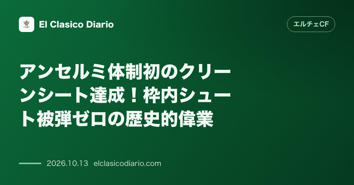 エルチェCFのニュース「アンセルミ体制初のクリーンシート達成！枠内シュート被弾ゼロの歴史的偉業」のアイキャッチ画像