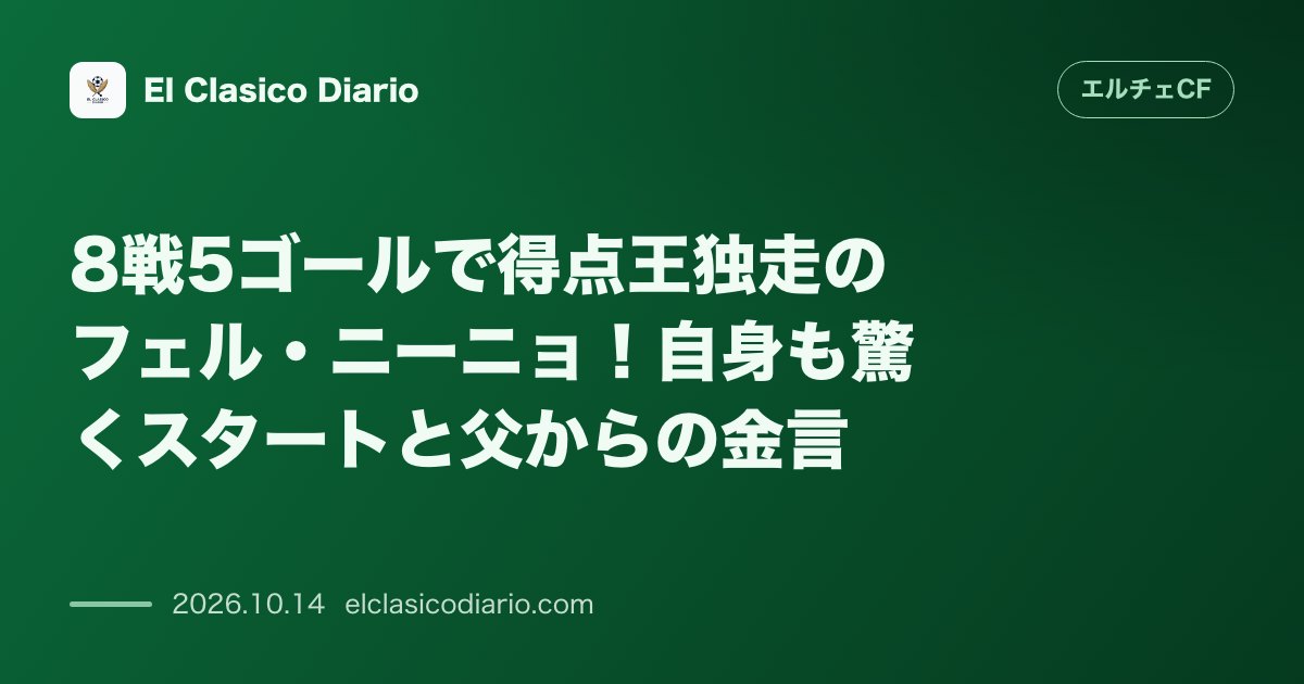 エルチェCFのニュース「8戦5ゴールで得点王独走のフェル・ニーニョ!自身も驚くスタートと父からの金言」のアイキャッチ画像