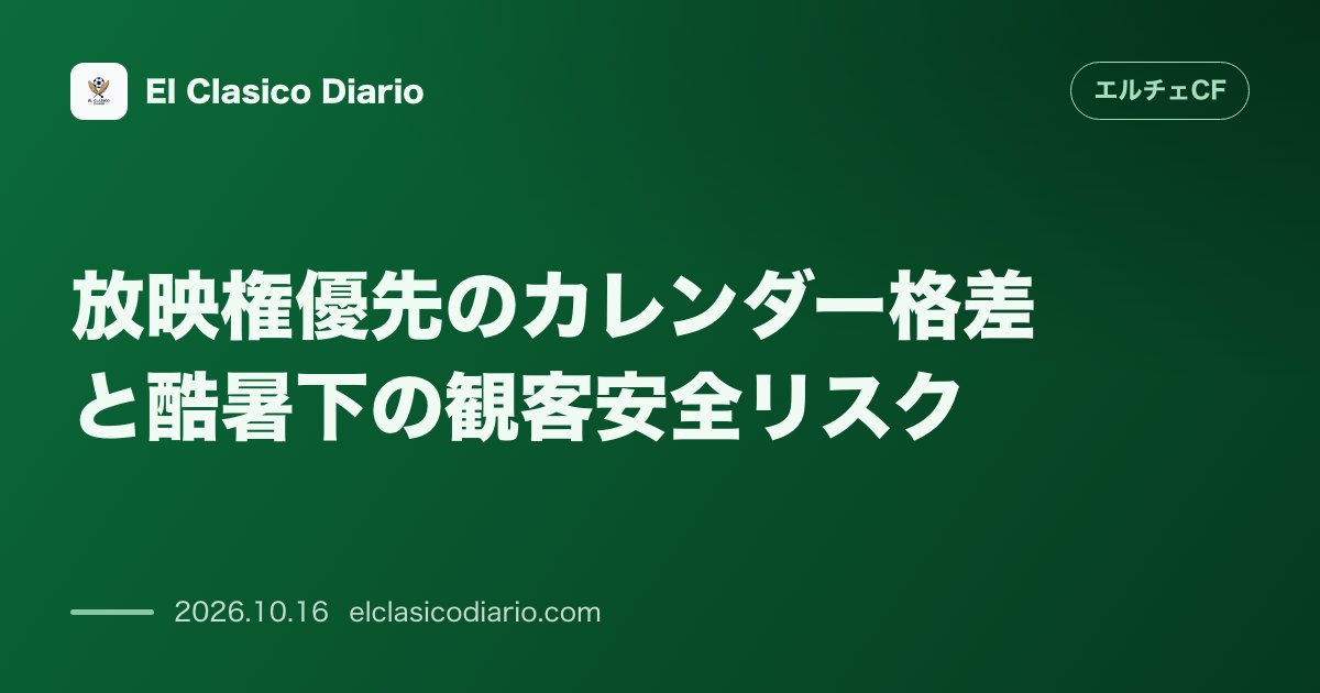 エルチェCFのニュース「放映権優先のカレンダー格差と酷暑下の観客安全リスク ラ・リーガの過酷なキックオフ時間設定が熱中症被害とピッチの過酷な乾燥を引き起こす惨状」のアイキャッチ画像