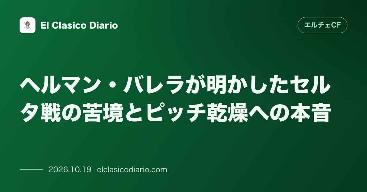 エルチェCFのニュース「ヘルマン・バレラが明かしたセルタ戦の苦境とピッチ乾燥への本音 無得点引き分けに終わったセルタ戦後、ヘルマン・バレラがピッチの乾燥による戦いづらさ…」のアイキャッチ画像