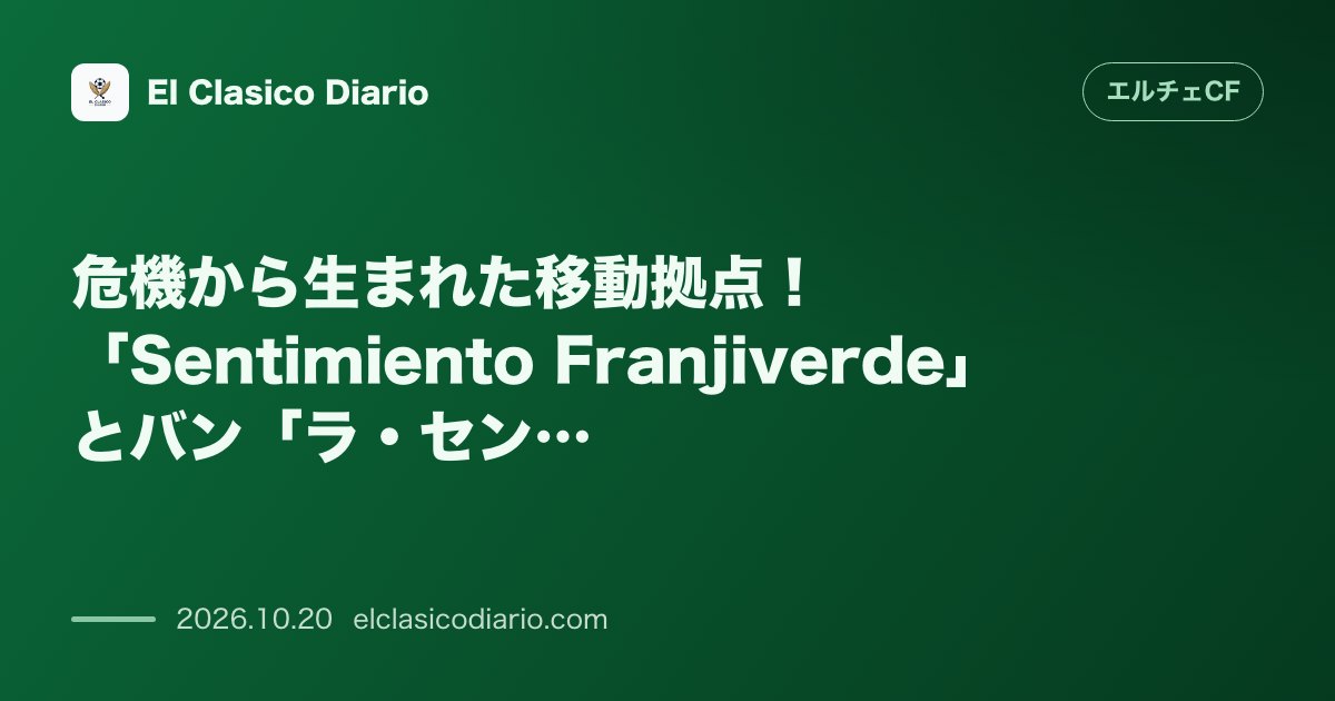 エルチェCFのニュース「危機から生まれた移動拠点！「Sentimiento Franjiverde」とバン「ラ・センティミオネタ」誕生秘話」のアイキャッチ画像