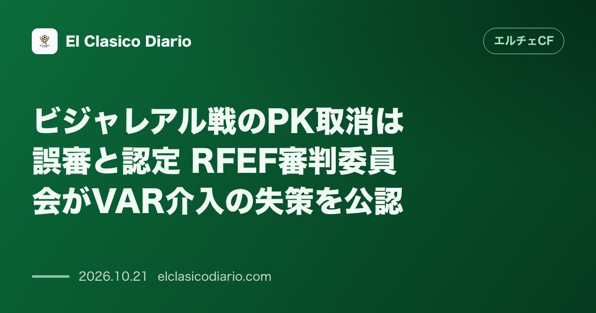 エルチェCFのニュース「ビジャレアル戦のPK取消は誤審と認定 RFEF審判委員会がVAR介入の失策を公認」のアイキャッチ画像