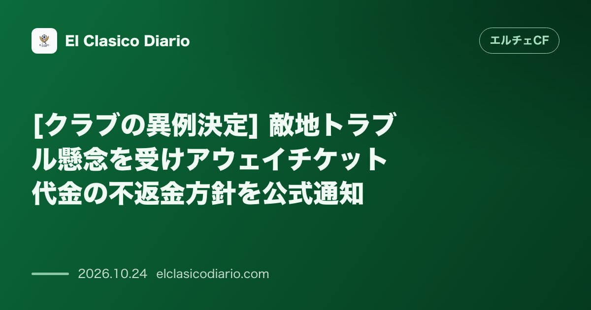 エルチェCFのニュース「[クラブの異例決定] 敵地トラブル懸念を受けアウェイチケット代金の不返金方針を公式通知」のアイキャッチ画像