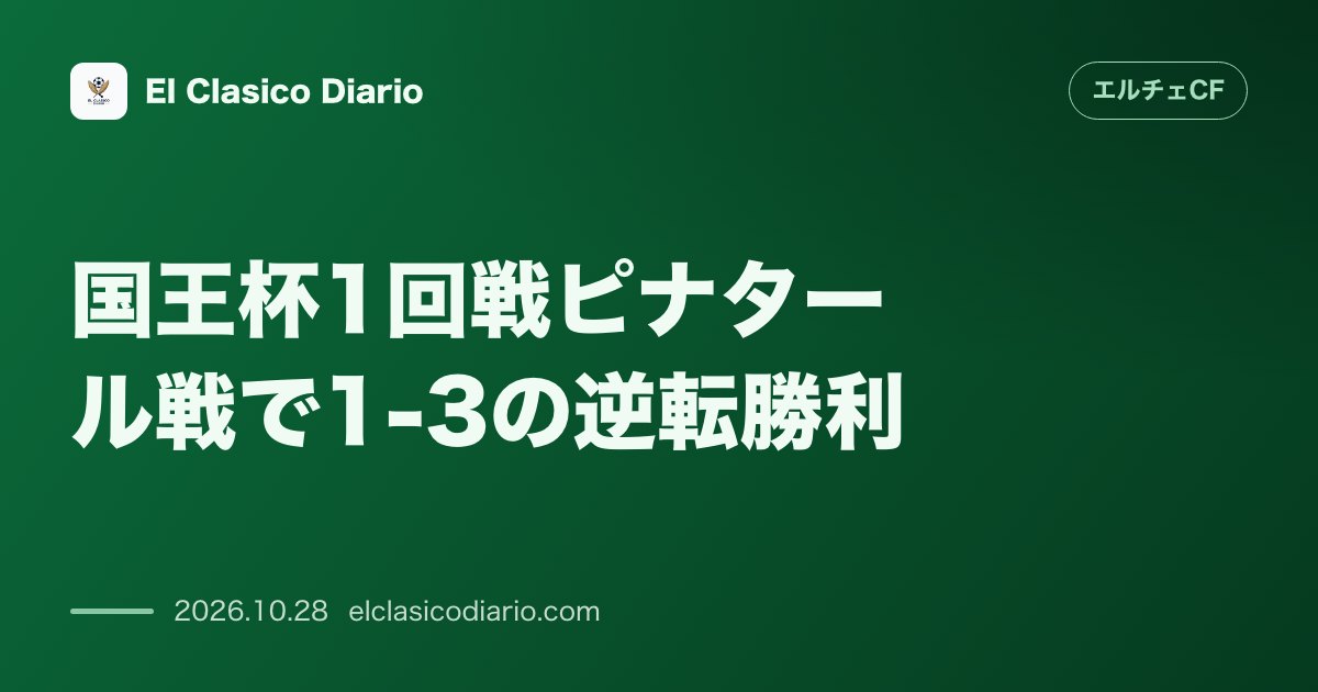 エルチェCFのニュース「国王杯1回戦ピナタール戦で1-3の逆転勝利 6部クラブに先制許すもポンセの2発とアリ・ウアリの圧巻ミドルで2回戦進出を果たす」のアイキャッチ画像
