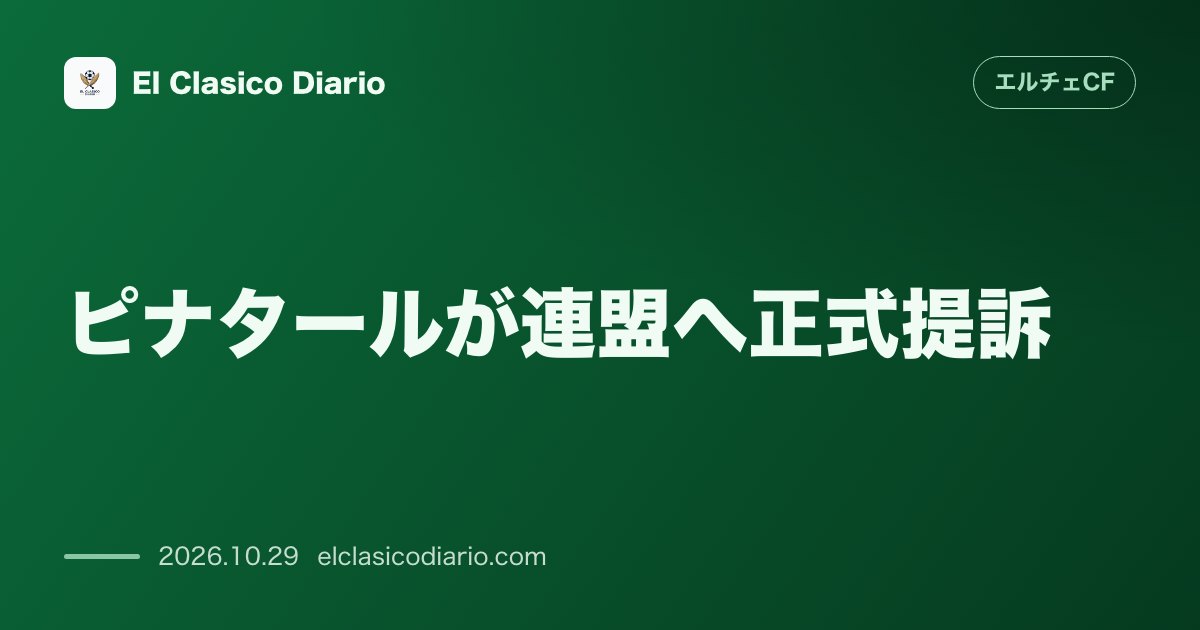 エルチェCFのニュース「[ピナタールが連盟へ正式提訴] 国王杯1回戦でのポンセ不正出場を巡り連盟へ異議申立を提出」のアイキャッチ画像