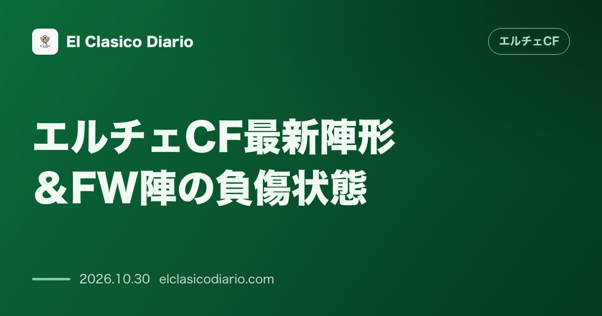 エルチェCFのニュース「エルチェCF最新陣形&FW陣の負傷状態 フェル・ニーニョの腰痛リスクとアグアード欠場の中で予想される決戦の11人」のアイキャッチ画像
