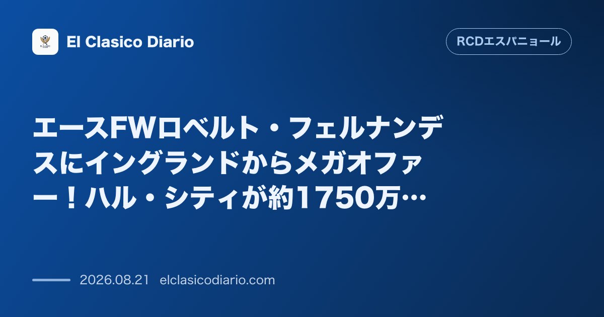 エースFWロベルト・フェルナンデスにイングランドからメガオファー!ハル・シティが約1750万ユーロの買い取り義務付きレンタルを提示 のサムネイル画像