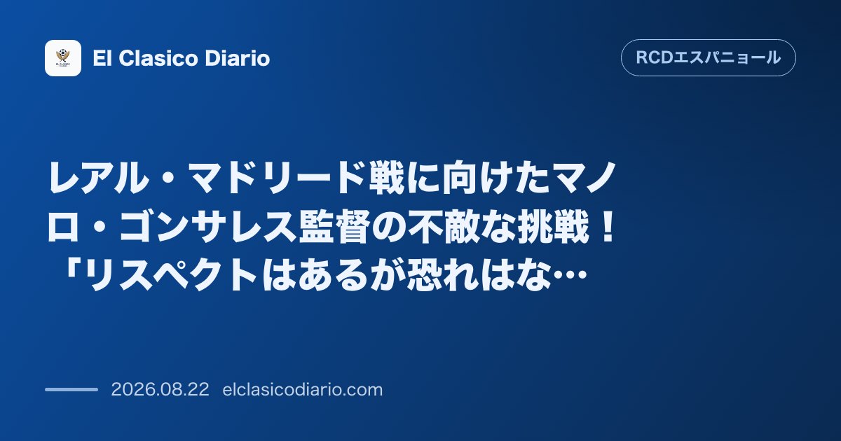 レアル・マドリード戦に向けたマノロ・ゴンサレス監督の不敵な挑戦!「リスペクトはあるが恐れはない」 のサムネイル画像