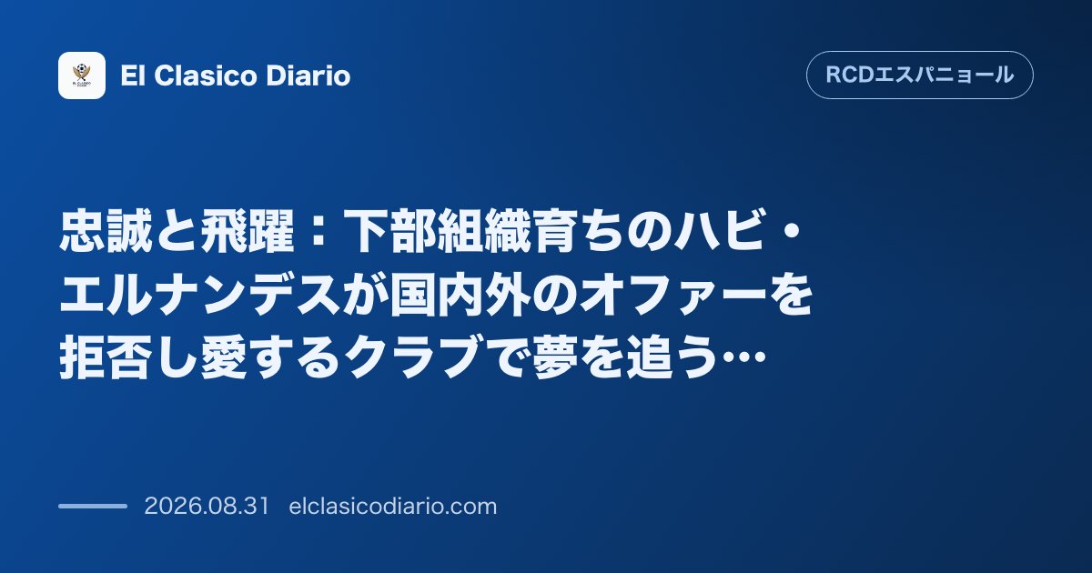 忠誠と飛躍：下部組織育ちのハビ・エルナンデスが国内外のオファーを拒否し愛するクラブで夢を追う理由 のサムネイル画像
