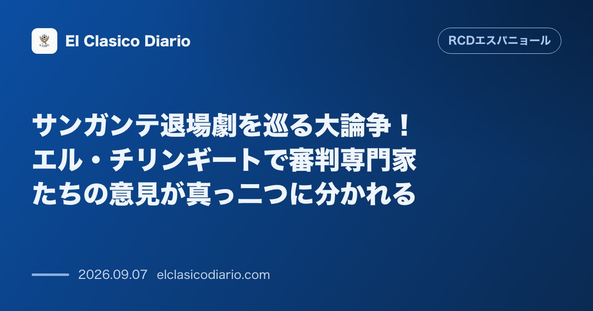 サンガンテ退場劇を巡る大論争！エル・チリンギートで審判専門家たちの意見が真っ二つに分かれる のサムネイル画像