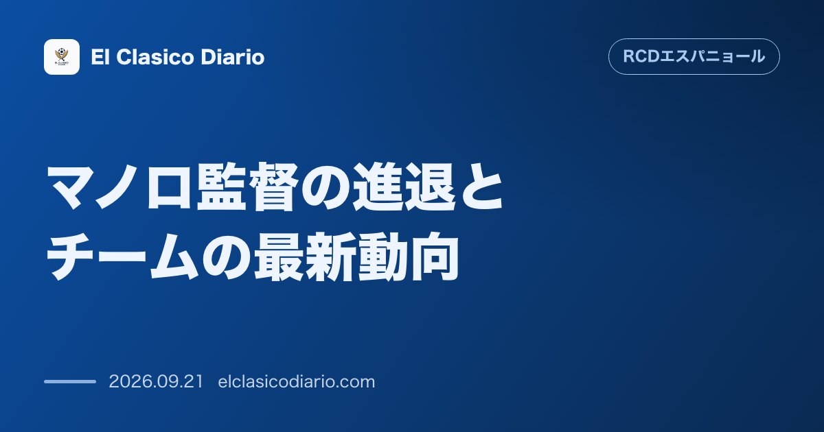 マノロ監督の進退とチームの最新動向 エルチェ戦完敗もクラブフロントは「平静」を維持し6日間の休暇へ のサムネイル画像
