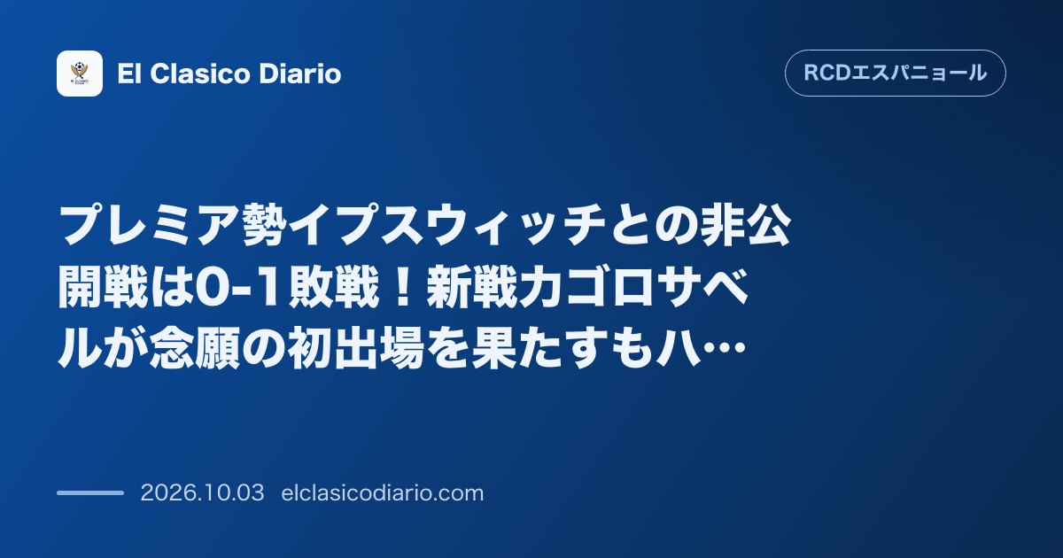 プレミア勢イプスウィッチとの非公開戦は0-1敗戦！新戦力ゴロサベルが念願の初出場を果たすもハビ・プアドは温存 のサムネイル画像