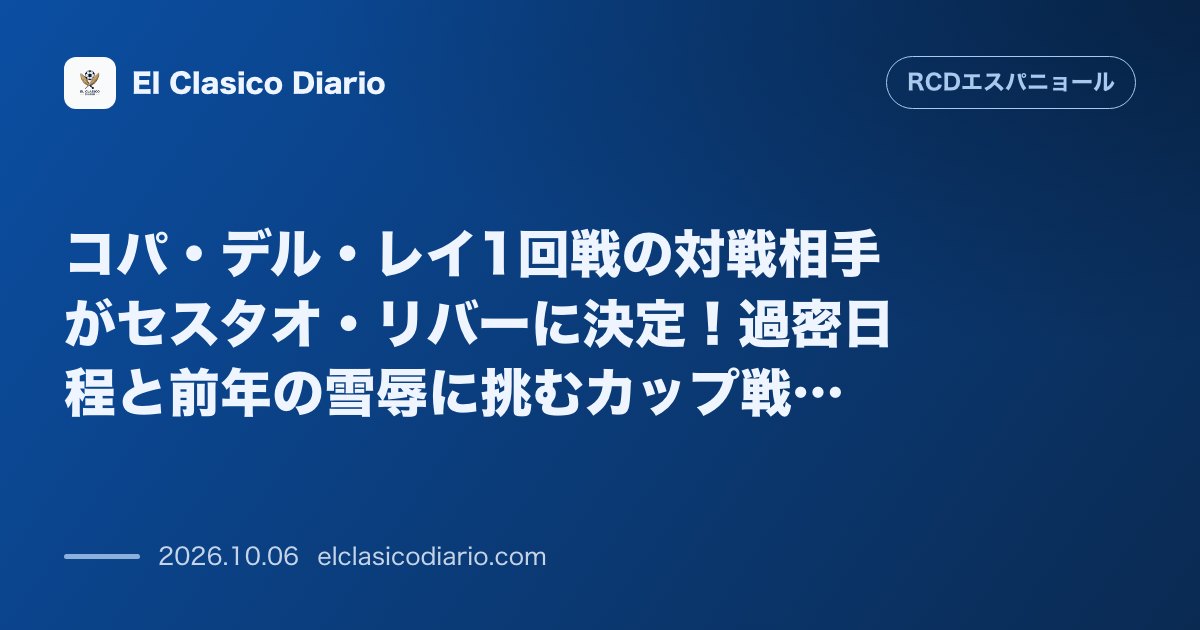 エスパニョールのニュース「コパ・デル・レイ1回戦の対戦相手がセスタオ・リバーに決定！過密日程と前年の雪辱に挑むカップ戦初戦 10月末の過酷なアウェイ3連戦の中で挑むカップ…」のアイキャッチ画像