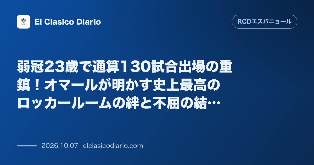 エスパニョールのニュース「弱冠23歳で通算130試合出場の重鎮！オマールが明かす史上最高のロッカールームの絆と不屈の結束 23歳にして公式戦130試合出場のオマールが、緊…」のアイキャッチ画像