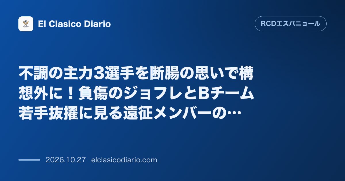 エスパニョールのニュース「不調の主力3選手を断腸の思いで構想外に！負傷のジョフレとBチーム若手抜擢に見る遠征メンバーの真実」のアイキャッチ画像
