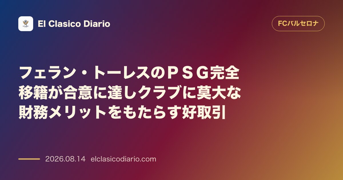 フェラン・トーレスのPSG完全移籍が合意に達しクラブに莫大な財務メリットをもたらす好取引 | FCバルセロナ のサムネイル画像