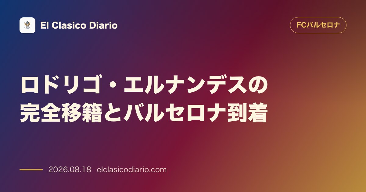 ロドリゴ・エルナンデスの完全移籍合意とバルセロナ到着 のサムネイル画像