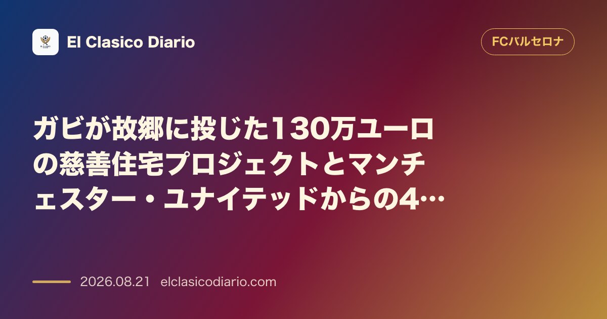 ガビが故郷に投じた130万ユーロの慈善住宅プロジェクトとマンチェスター・ユナイテッドからの4000万ユーロのメガオファー完全拒絶 のサムネイル画像