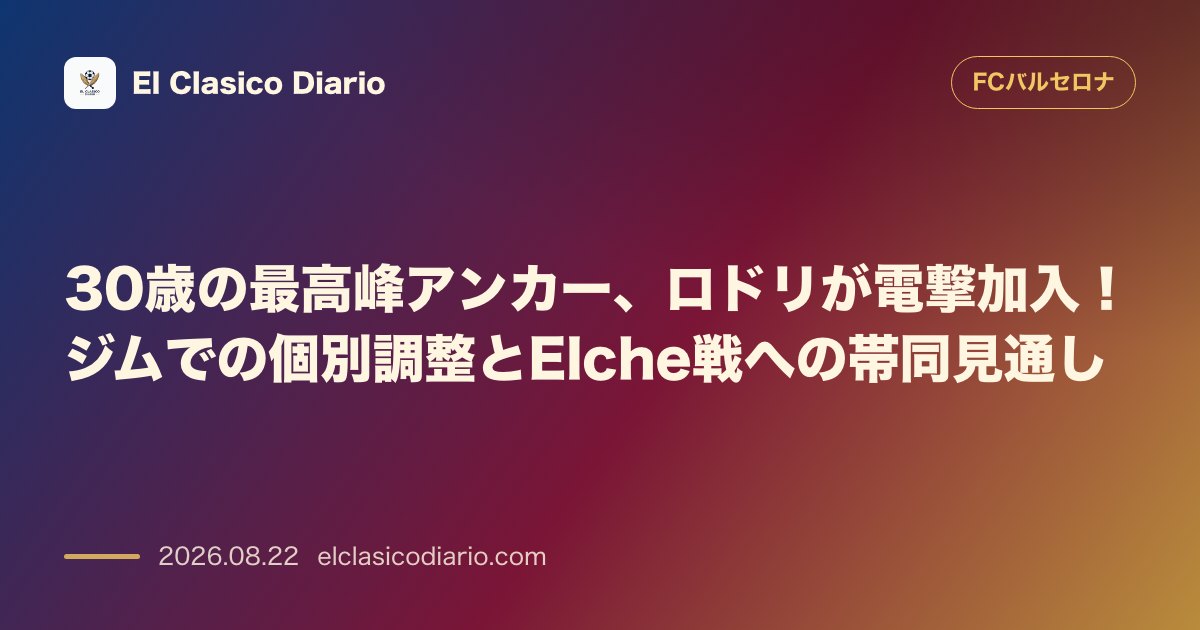 30歳の最高峰アンカー、ロドリが電撃加入！ジムでの個別調整とElche戦への帯同見通し のサムネイル画像