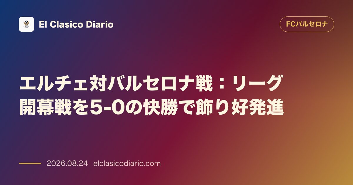 エルチェ対バルセロナ戦：リーグ開幕戦を5-0の快勝で飾り好発進 のサムネイル画像