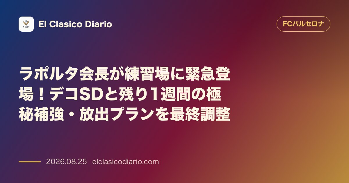 【ラポルタ会長の訪問】残り1週間となった移籍市場の最終盤に向けてデコSDと極秘の補強・放出プランを調整 のサムネイル画像