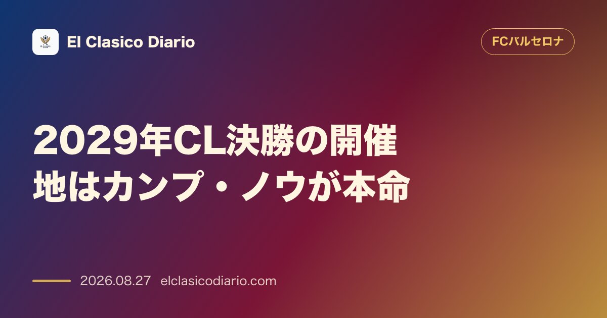 2029年CL決勝の開催地はカンプ・ノウが本命：ウェンブリーを抑え大本命に浮上、詳細なスタジアム改修タイムラインも判明 のサムネイル画像