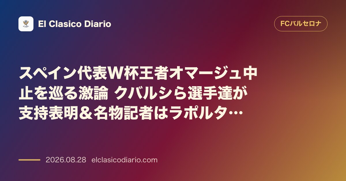 スペイン代表W杯王者オマージュ中止を巡る激論 クバルシら選手達が支持表明&名物記者はラポルタ会長を痛烈非難 のサムネイル画像