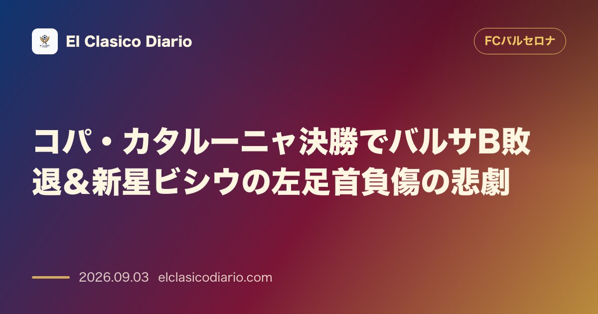 コパ・カタルーニャ決勝でバルサB敗退&新星ビシウの左足首負傷の悲劇 のサムネイル画像