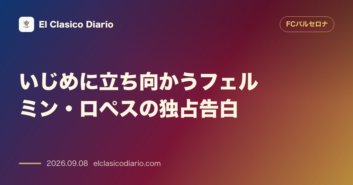 いじめに立ち向かうフェルミン・ロペスの独占告白 低身長に悩んだカンテラ時代の苦悩とそれを乗り越えた成長ストーリー のサムネイル画像