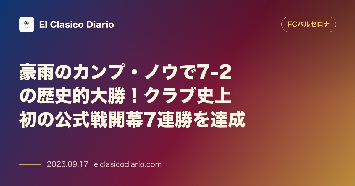 豪雨のカンプ・ノウで7-2の歴史的大勝!クラブ史上初の公式戦開幕7連勝を達成 のサムネイル画像