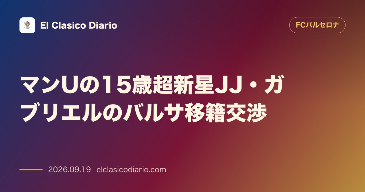 マンUの15歳超新星JJ・ガブリエルのバルサ移籍交渉 マンチェスター・ユナイテッドの超逸材が退団を希望しバルセロナで直接交渉を開始 のサムネイル画像