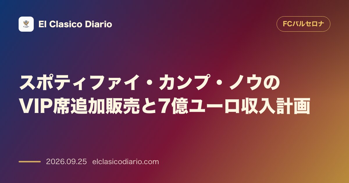 スポティファイ・カンプ・ノウのVIP席追加販売と7億ユーロ収入計画 2,000席の個別VIPシートを15年・30年ライセンスで販売開始し総額7億… のサムネイル画像